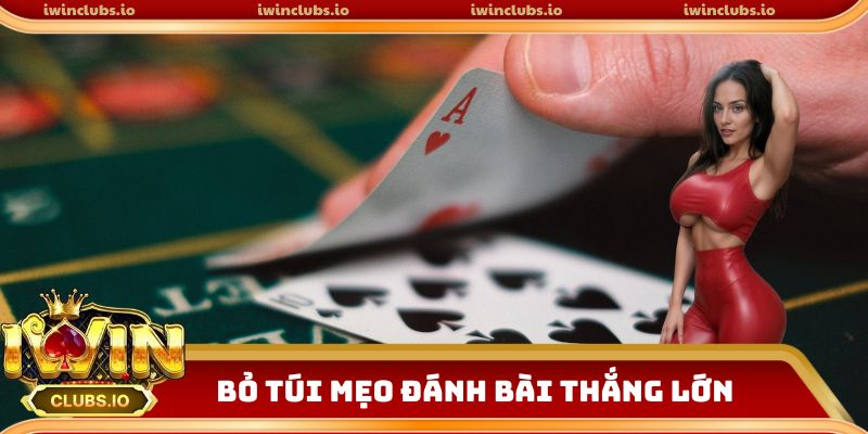 Bỏ túi mẹo đánh bài thắng lớn