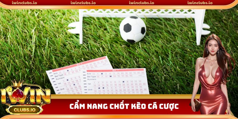 Cẩm nang chốt kèo cá cược hiệu quả