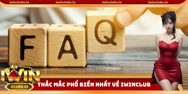 Câu hỏi thường gặp phổ biến nhất tại Iwinclub