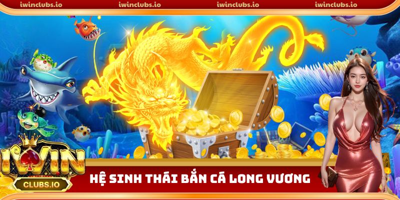 Hệ sinh thái bắn cá Long Vương cực kỳ phong phú