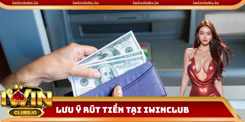 Ghi nhớ lưu ý rút thưởng tại iwinclub