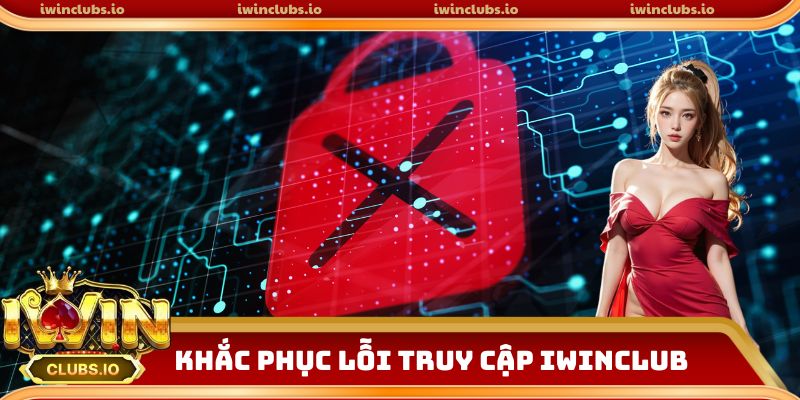 Khắc phục lỗi truy cập iwinclub thất bại