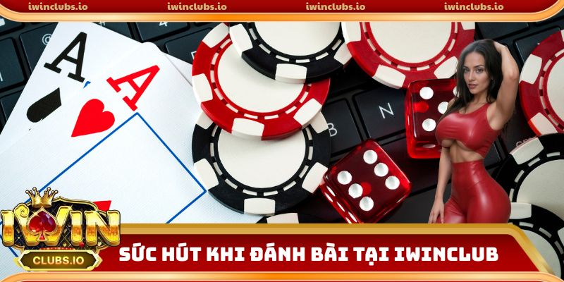 Sức hút khi đánh bài tại iwinclub